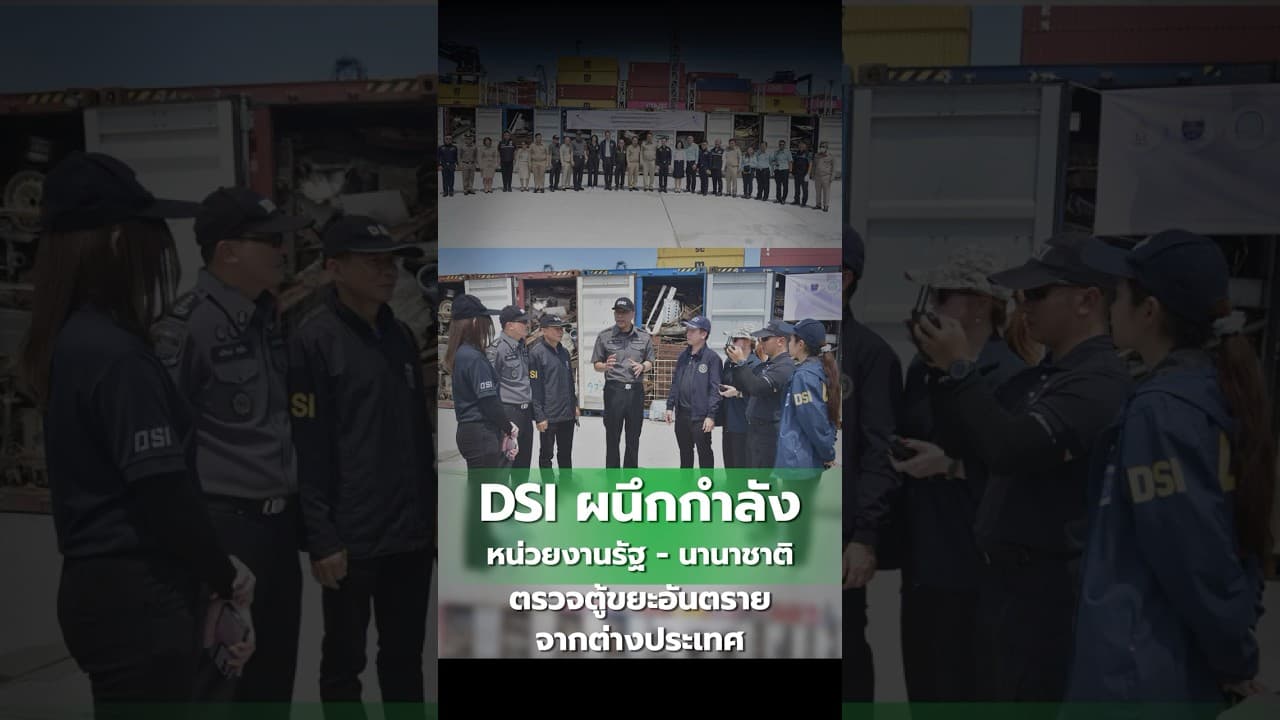 DSI ผนึกกำลังหน่วยงานรัฐ - นานาชาติ ตรวจตู้ขยะอันตรายจากต่างประเทศ