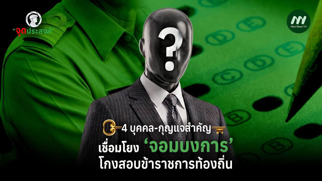 4บุคคล - กุญแจสำคัญ เชื่อมโยง ‘จอมบงการ‘ โกงสอบข้าราชการท้องถิ่น | จุดประสงค์