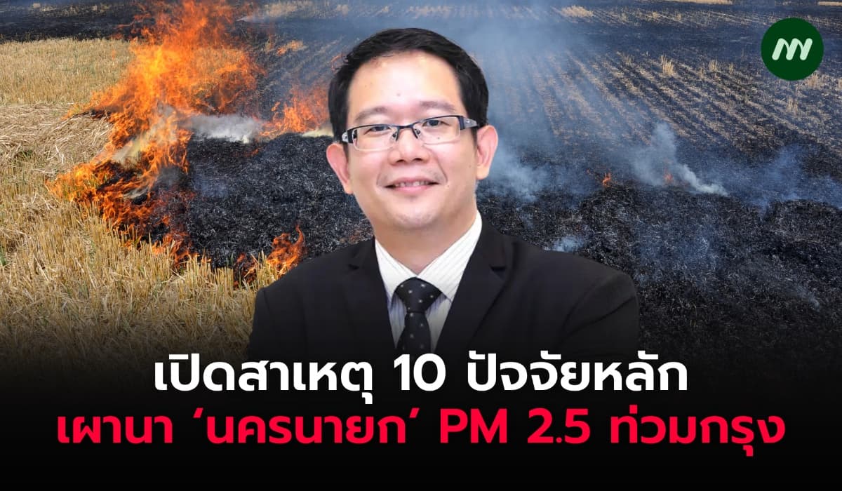 เปิดสาเหตุ 10 ปัจจัยหลัก เผานา 'นครนายก' PM 2.5 ท่วมกรุง