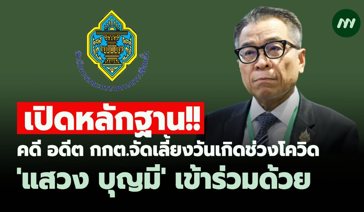 เปิดหลักฐาน! คดีอดีตกกต.จัดเลี้ยงวันเกิดช่วงโควิด 'แสวง บุญมี' มาด้วย