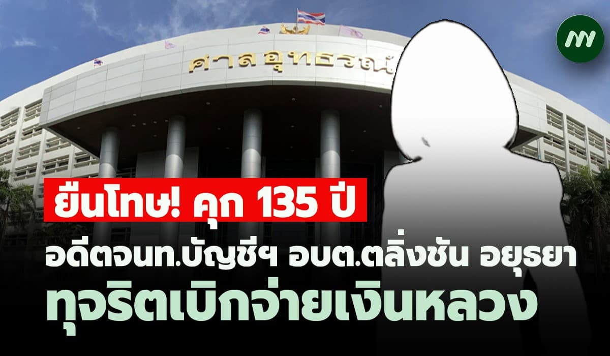 ยืนโทษ! คุก 135 ปี อดีตจนท.บัญชีฯ อบต.ตลิ่งชัน อยุธยา ทุจริตเงินหลวง