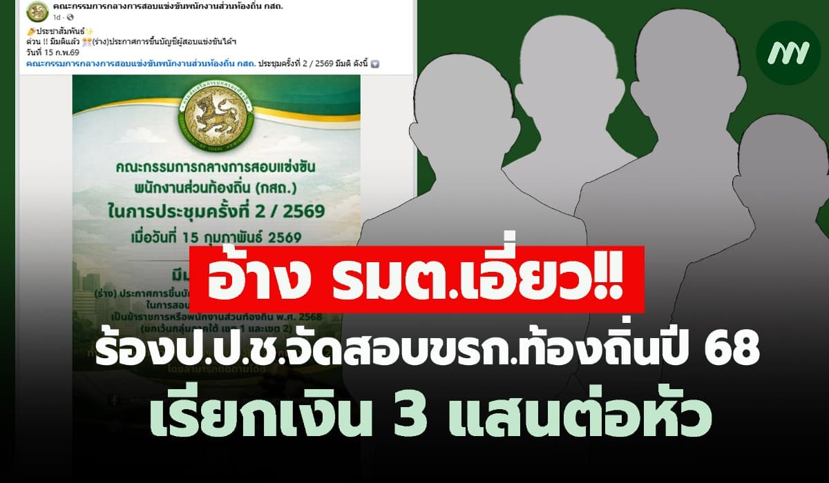 ร้องป.ป.ช.จัดสอบขรก.ท้องถิ่นปี68 เรียกเงิน 3 แสนต่อหัว อ้าง รมต.เอี่ยว