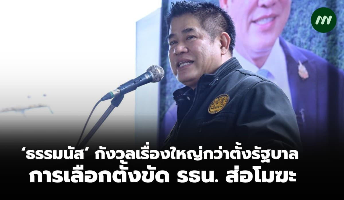 'ธรรมนัส' กังวลเรื่องใหญ่กว่าตั้งรัฐบาล เลือกตั้งขัด รธน.ส่อโมฆะ