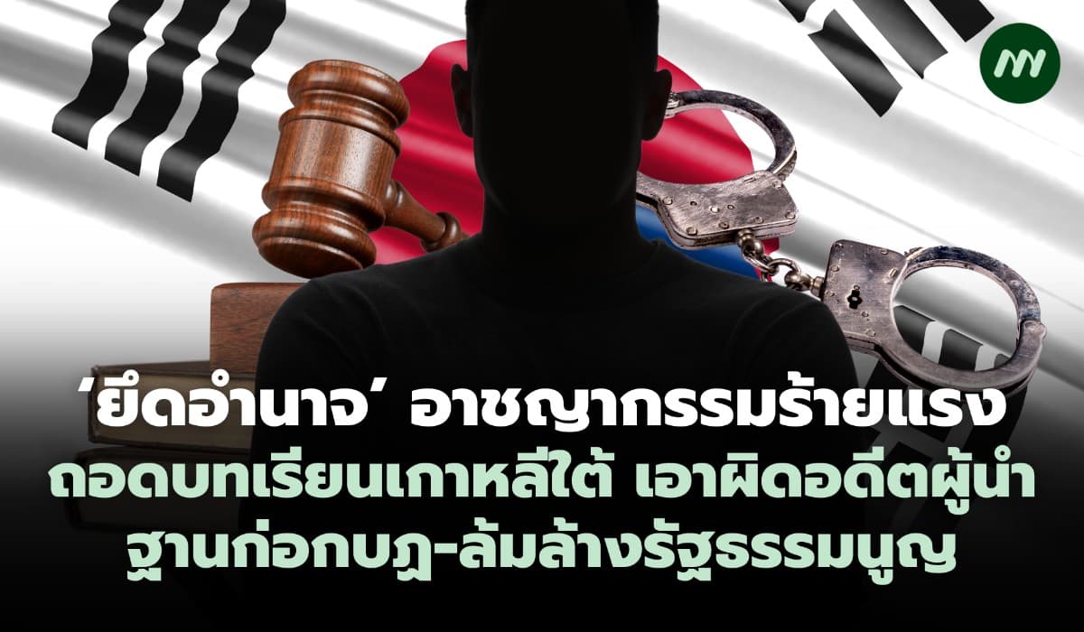 ‘ยึดอำนาจ’ อาชญากรรมร้ายแรง ถอดบทเรียนเกาหลีใต้ เอาผิดอดีตผู้นำ ฐานกบฏ