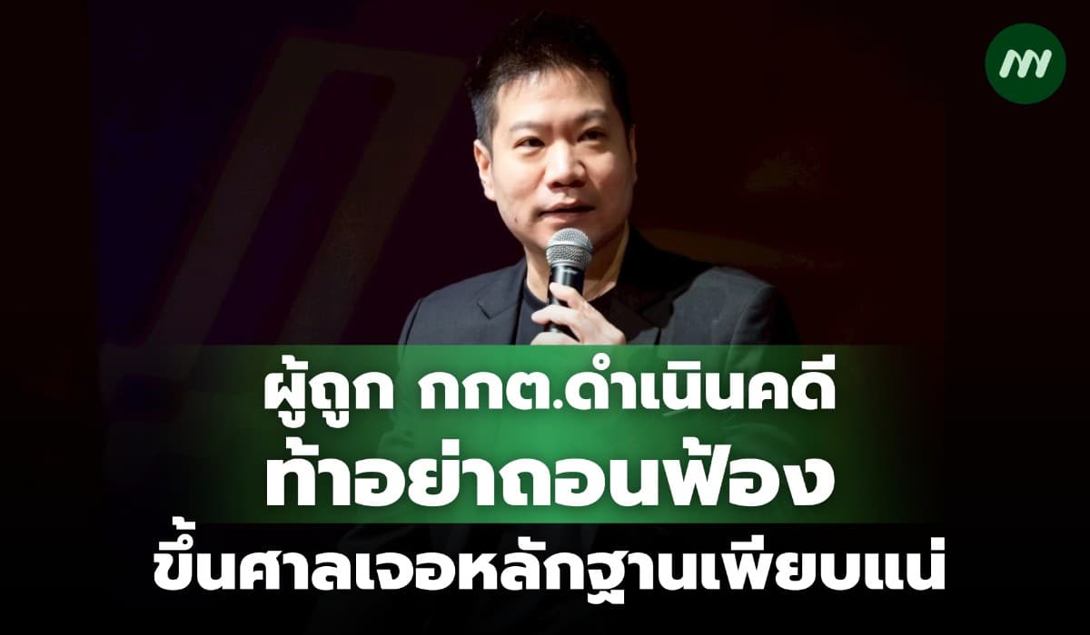 ผู้ถูก กกต.ดำเนินคดีท้าอย่าถอนฟ้อง ขึ้นศาลได้เจอหลักฐานแน่