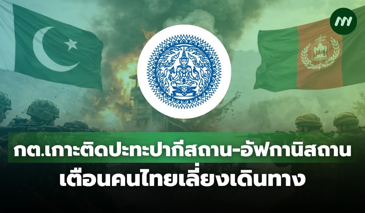 กต. สั่งเกาะติดปะทะ ‘ปากีฯ-อัฟกัน’ ดูแล 500 คนไทย เตือนเลี่ยงเดินทาง