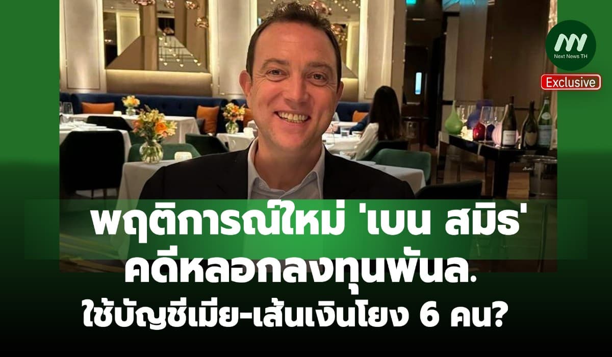 พฤติการณ์ใหม่ 'เบน สมิธ'คดีหลอกลงทุนพันล.ใช้บัญชีเมีย-เส้นเงินโยง 6คน?