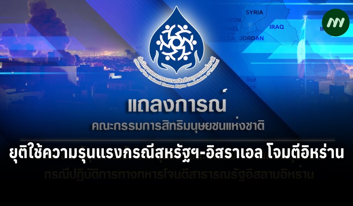 กสม.เรียกร้องยุติใช้ความรุนแรงกรณีสหรัฐฯ-อิสราเอล โจมตีอิหร่าน