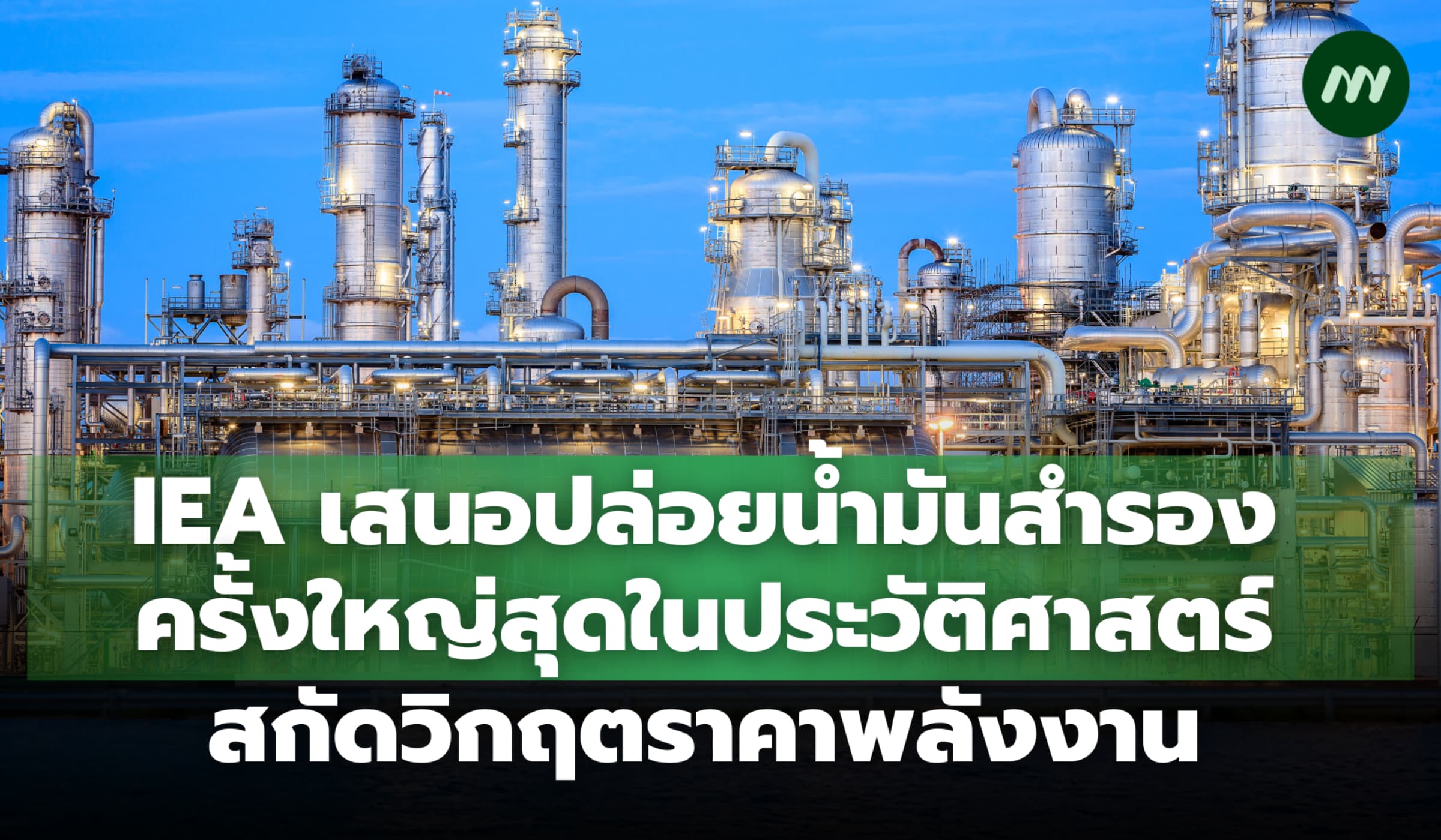 IEA จ่อปล่อยน้ำมันสำรองครั้งใหญ่สุดในประวัติศาสตร์สกัดวิกฤตราคาพลังงาน