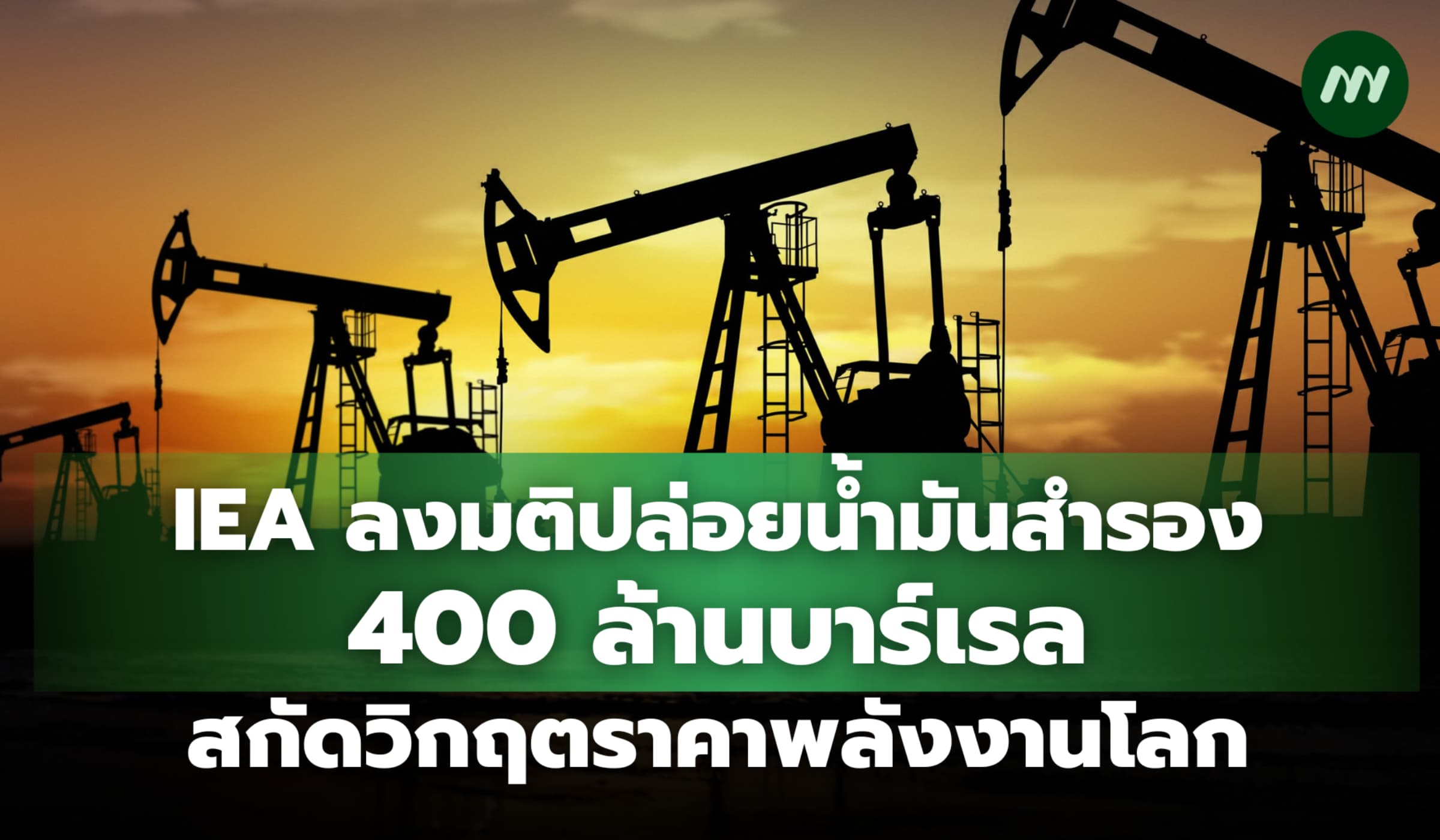 IEA ลงมติปล่อยน้ำมันสำรอง 400 ล้านบาร์เรล สกัดวิกฤตราคาพลังงานโลก
