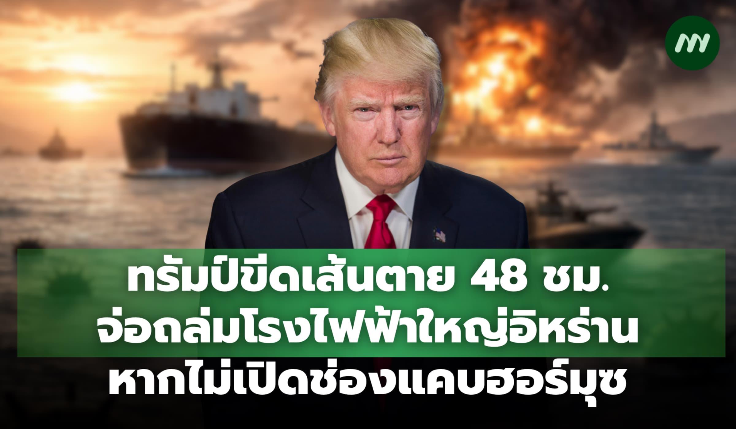 ทรัมป์ขีดเส้นตาย 48 ชม. จ่อถล่มโรงไฟฟ้าอิหร่านหากไม่เปิดช่องแคบฮอร์มุซ