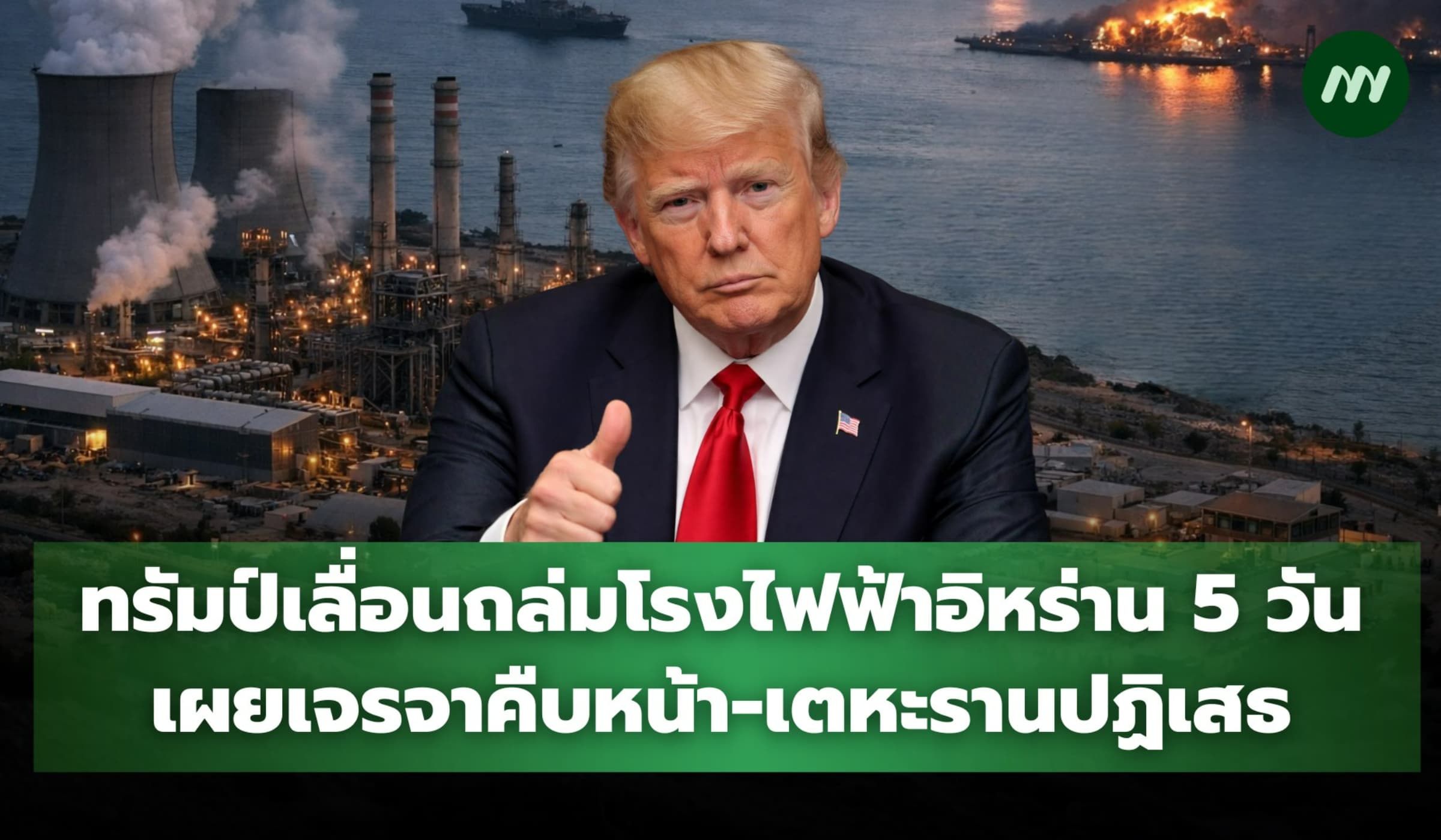 ทรัมป์เลื่อนถล่มโรงไฟฟ้าอิหร่าน 5 วัน เผยเจรจาคืบหน้า-เตหะรานปฏิเสธ