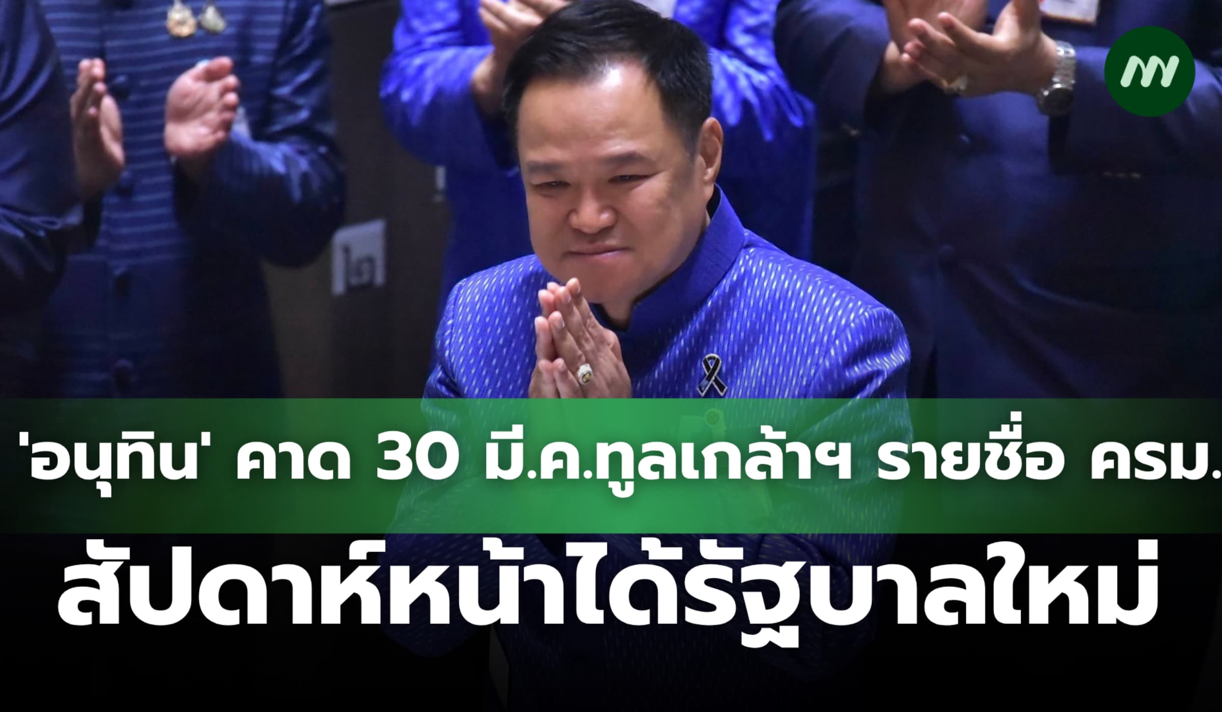 'อนุทิน' คาด 30 มี.ค.ทูลเกล้าฯรายชื่อ ครม. สัปดาห์หน้าได้รัฐบาลใหม่