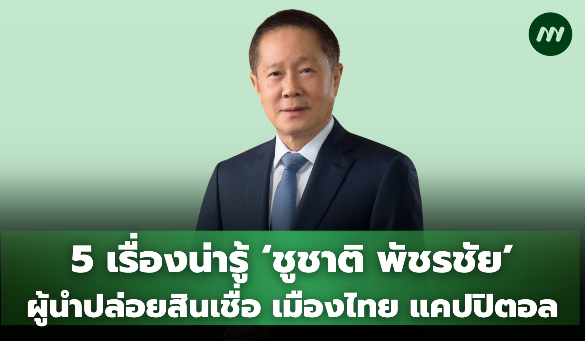 5 เรื่องน่ารู้ 'ชูชาติ พัชรชัย' ผู้นำปล่อยสินเชื่อ เมืองไทย แคปปิตอล
