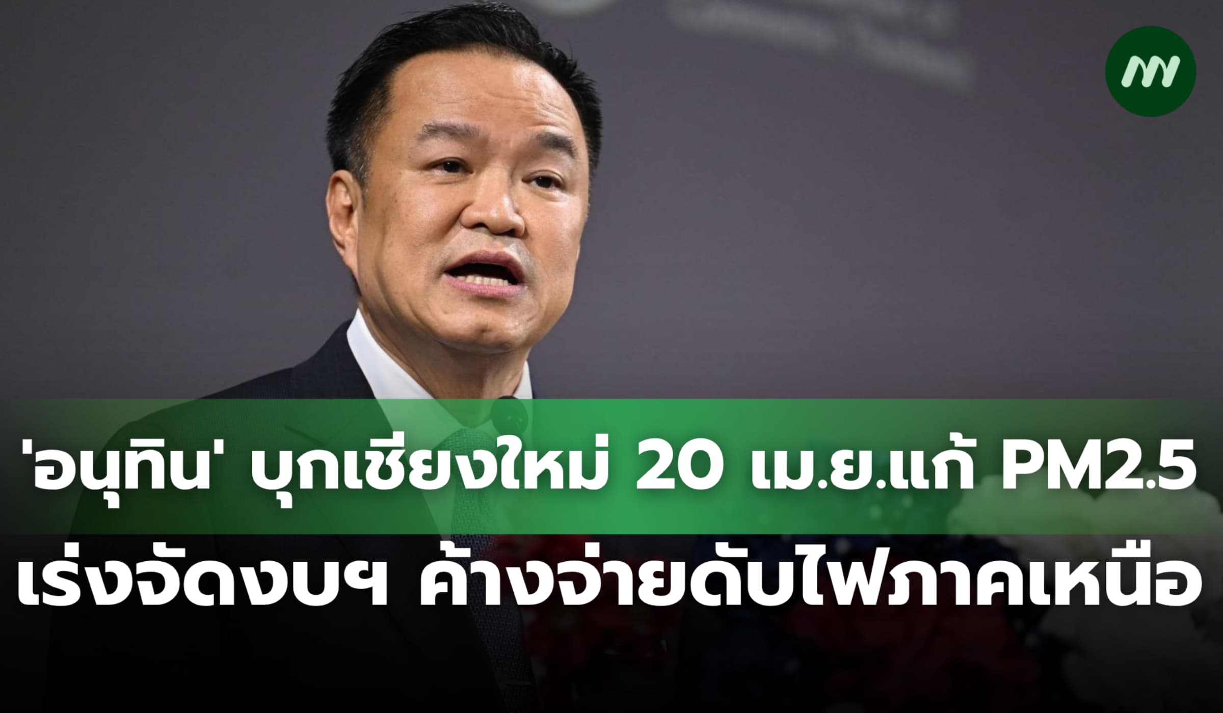 'อนุทิน' บุกเชียงใหม่แก้ PM2.5 เตรียมจัดงบฯ ค้างจ่ายช่วยดับไฟภาคเหนือ