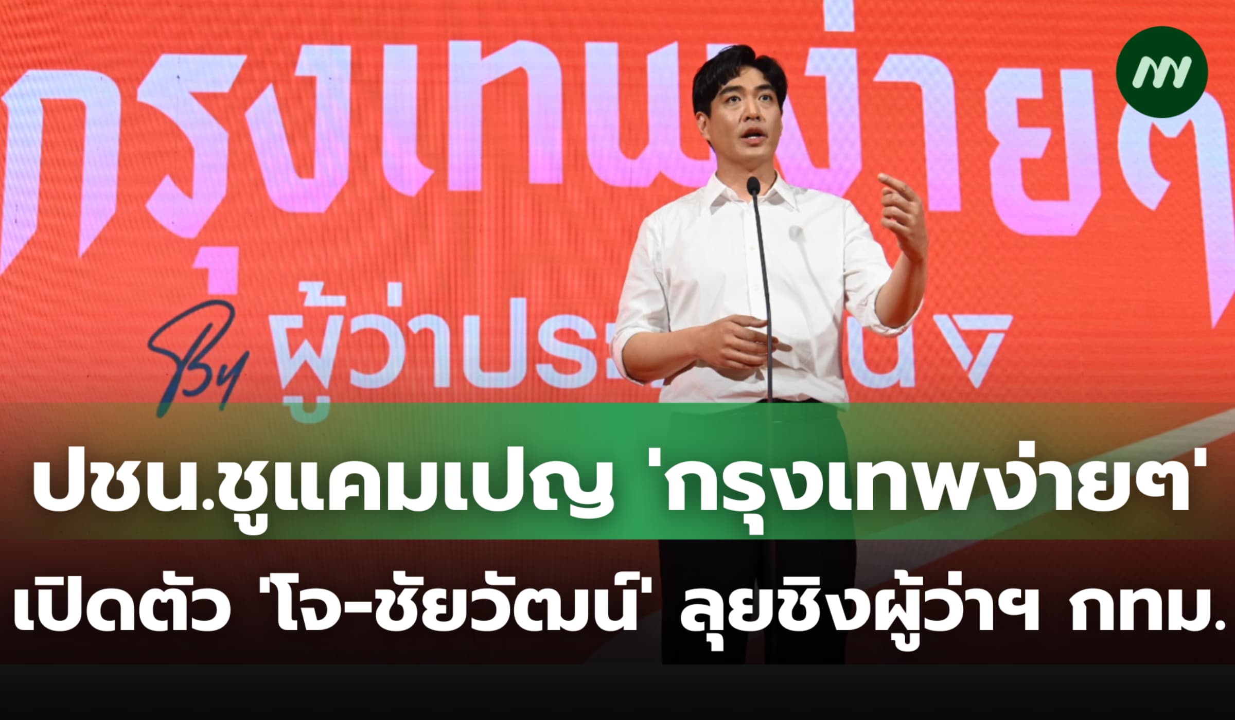 ปชน.ชูแคมเปญ 'กรุงเทพง่ายๆ' เปิดตัว 'โจ-ชัยวัฒน์' ลุยชิงผู้ว่าฯ กทม.