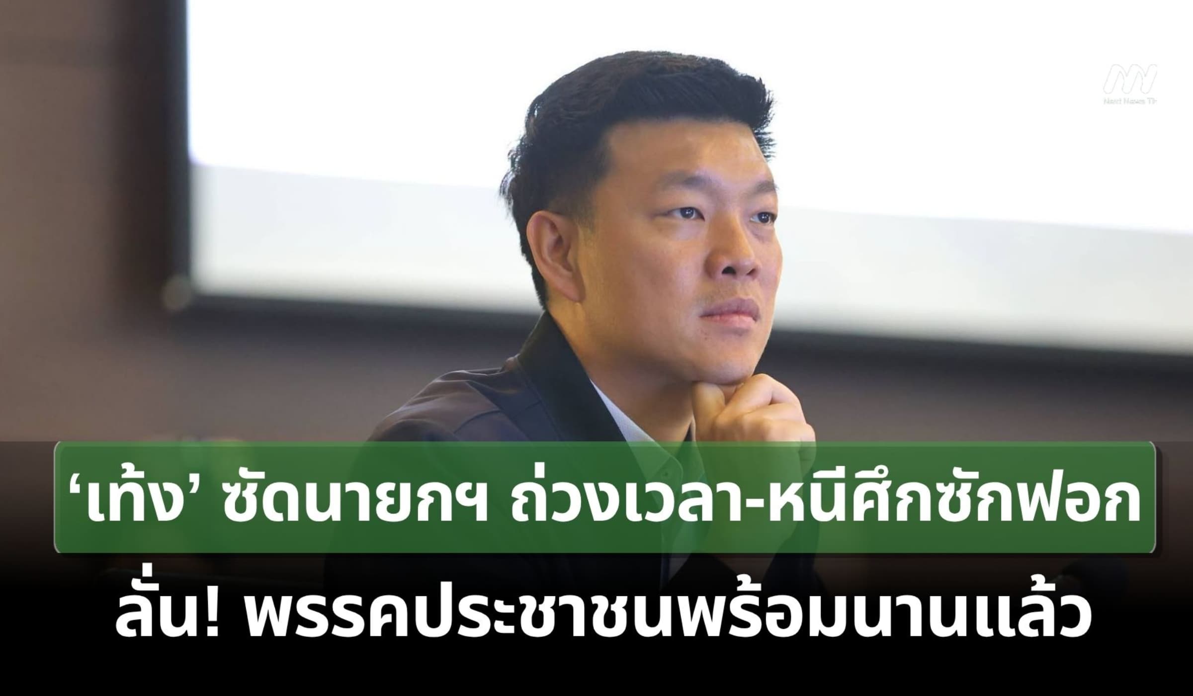 ‘เท้ง’ ซัดนายกฯ ถ่วงเวลา-หนีศึกซักฟอก ลั่น! พรรคประชาชนพร้อมนานแล้ว