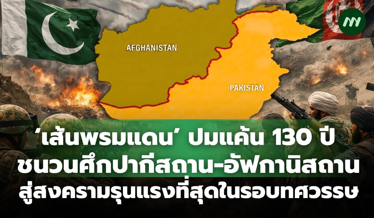 ‘เส้นพรมแดน’ ปมแค้น 130 ปี ชนวนศึกเดือดปากีสถาน-อัฟกานิสถาน