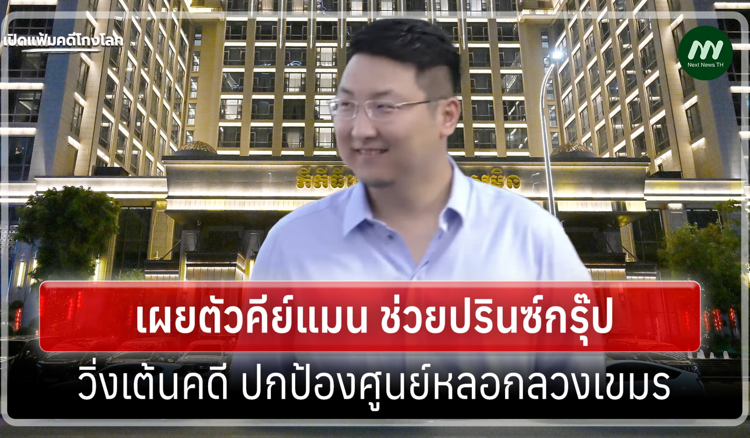 เปิดแฟ้มคดีโกงโลก: เผยคีย์แมน ช่วยปริ๊นซ์กรุ๊ป ปกป้องศูนย์หลอกลวงเขมร