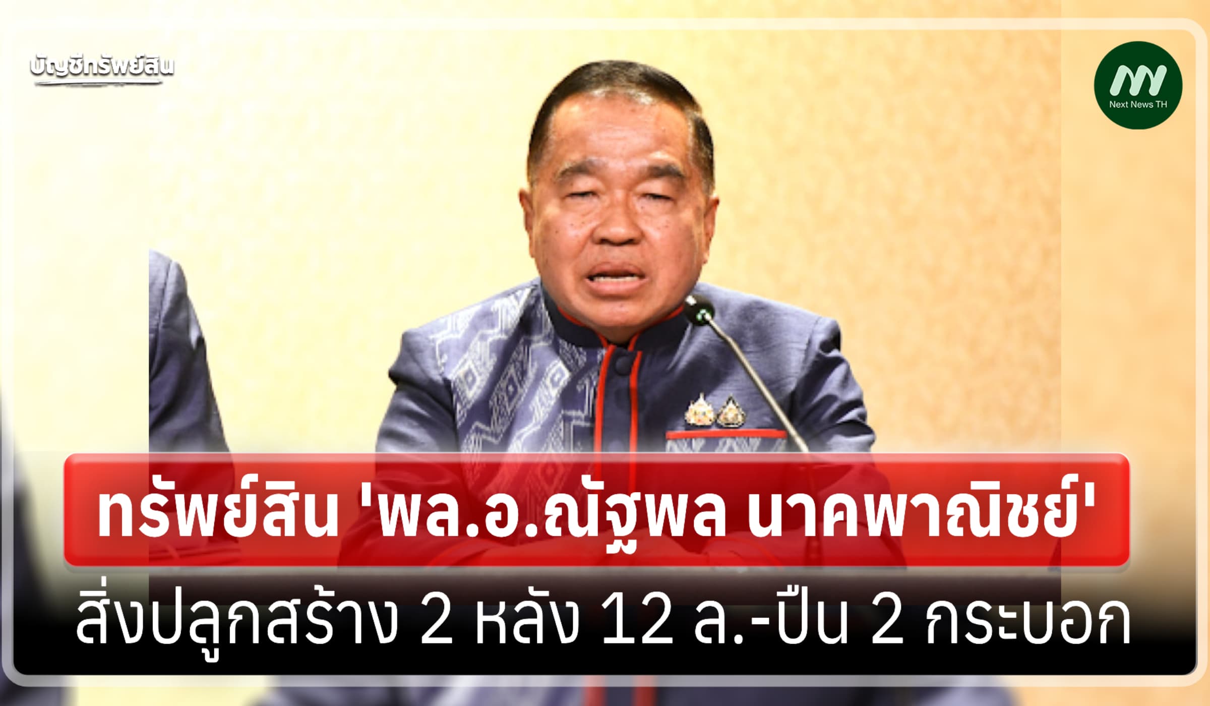 ทรัพย์สิน 41 ล้าน 'พล.อ.ณัฐพล นาคพาณิชย์' อดีตรมว.กลาโหม-ปืน 2 กระบอก