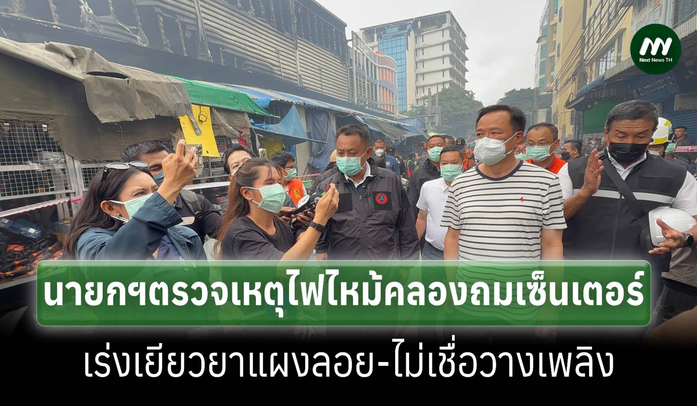 นายกฯลงพื้นที่ตรวจเหตุไฟไหม้คลองถมเซ็นเตอร์ ไม่เชื่อวางเพลิงไล่ที่