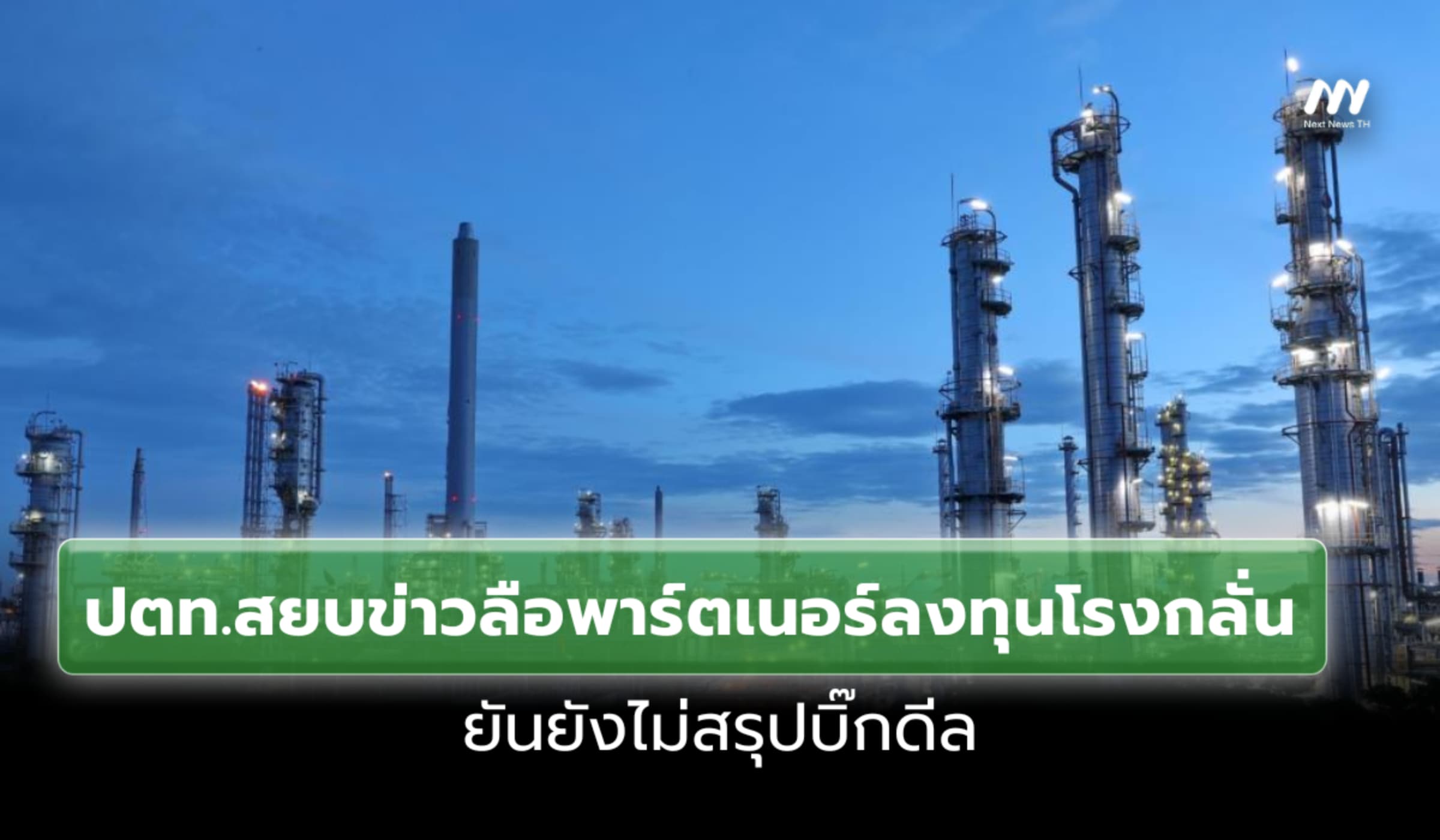 ปตท.เคลียร์ข่าวลือพาร์ตเนอร์ต่างชาติลงทุนโรงกลั่น ยังไม่สรุปบิ๊กดีล